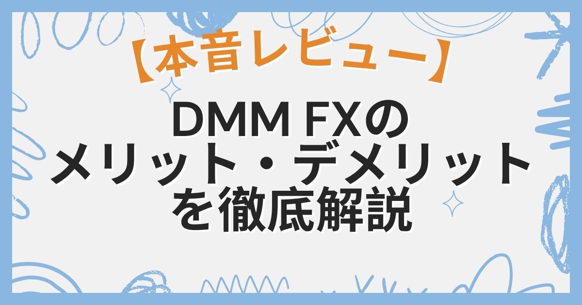 【本音レビュー】DMM FXのメリット・デメリットを徹底解説｜初心者に向いてる理由とは？