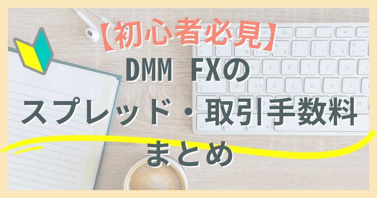 【初心者必見】DMM FXのスプレッド・取引手数料まとめ｜コストを最小に抑えるコツ