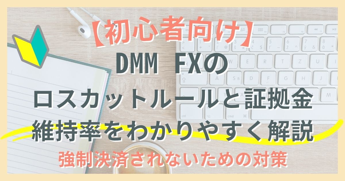 【初心者向け】DMM FXのロスカットルールと証拠金維持率をわかりやすく解説｜強制決済されないための対策とは？