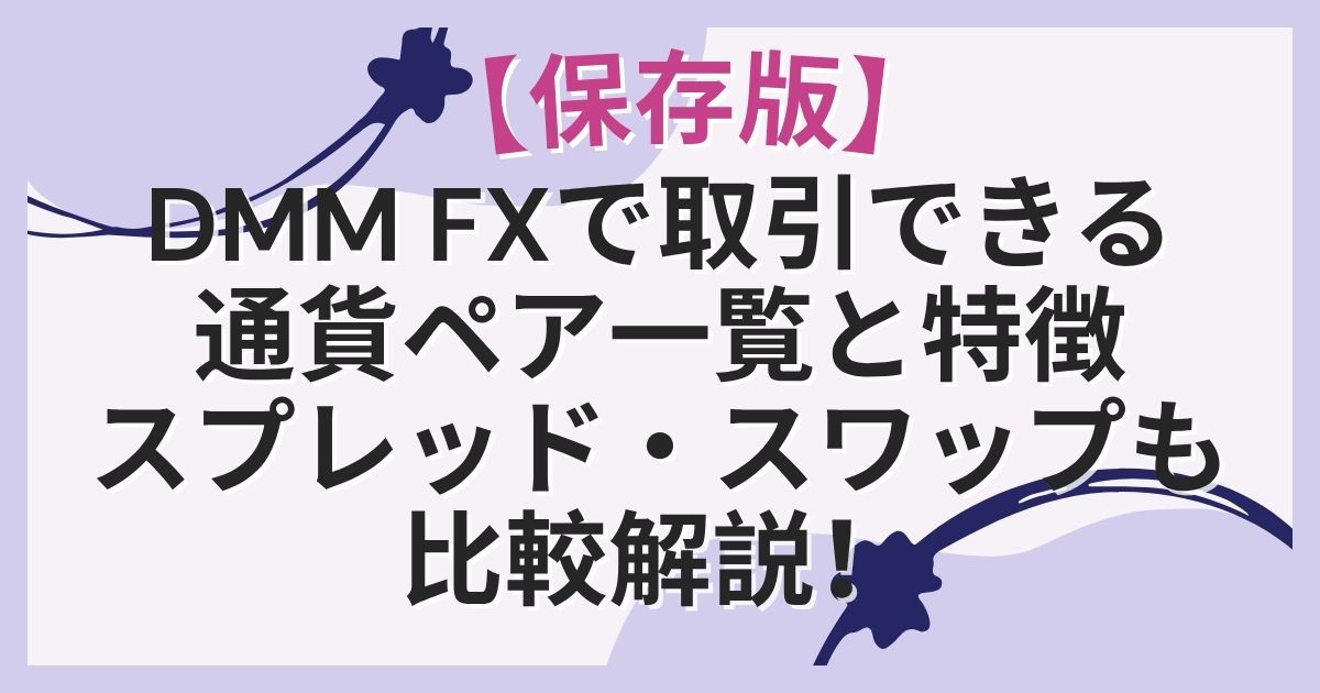 【保存版】DMM FXで取引できる通貨ペア一覧と特徴｜スプレッド・スワップも比較解説！
